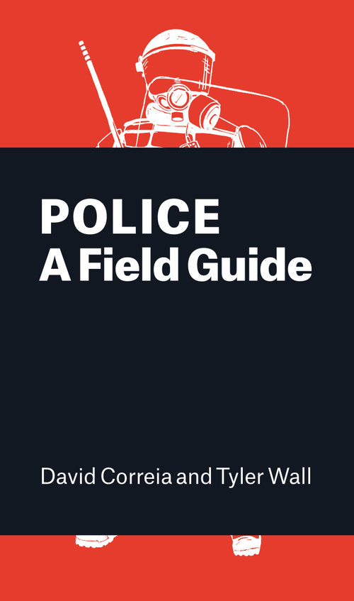 Police: A Field Guide by David Correia, Tyler Wall, 9781786630148