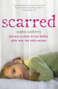 Scarred (She was a slave to her father. Pain was her only escape.) by Sophie Andrews, 9780340937372