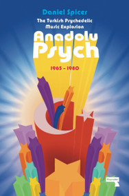 The Turkish Psychedelic Explosion (Anadolu Psych 1965-1980) by Daniel Spicer, 9781912248056
