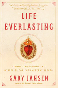 Life Everlasting (Catholic Devotions and Mysteries for the Everyday Seeker) by Gary Jansen, 9780399162220