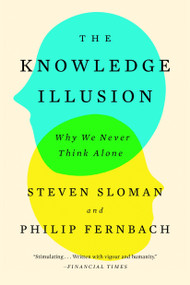 The Knowledge Illusion (Why We Never Think Alone) by Steven Sloman, Philip Fernbach, 9780399184369