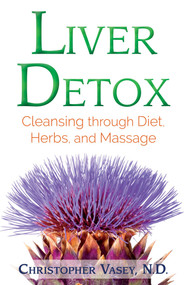 Liver Detox (Cleansing through Diet, Herbs, and Massage) by Christopher Vasey, 9781620556993