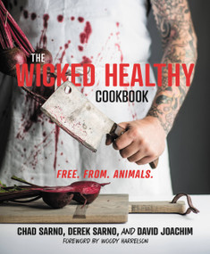 The Wicked Healthy Cookbook (Free. From. Animals.) by Chad Sarno, Derek Sarno, David Joachim, Woody Harrelson, 9781455570287