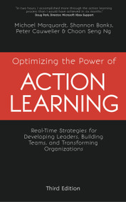 Optimizing the Power of Action Learning, 3rd Edition (Real-Time Strategies for Developing Leaders, Building Teams and Transforming Organizations) by Michael Marquardt, Shannon Banks, Peter Cauwelier, Choon Seng Ng, 9781473676961