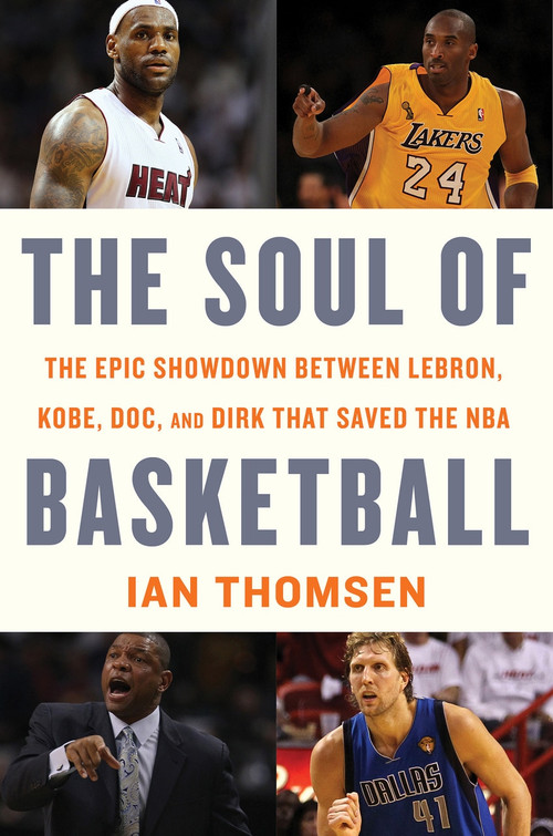 The Soul of Basketball (The Epic Showdown Between LeBron, Kobe, Doc, and Dirk That Saved the NBA) by Ian Thomsen, 9780547746517