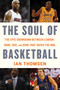 The Soul of Basketball (The Epic Showdown Between LeBron, Kobe, Doc, and Dirk That Saved the NBA) by Ian Thomsen, 9780547746517