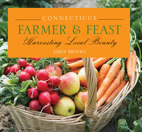 Connecticut Farmer & Feast (Harvesting Local Bounty) - 9780762761456 by Emily Brooks, 9780762761456