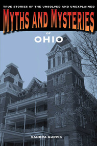 Myths and Mysteries of Ohio (True Stories of the Unsolved and Unexplained) by Sandra Gurvis, 9780762769650