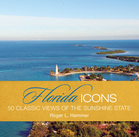 Florida Icons (Fifty Classic Views Of The Sunshine State) by Roger L. Hammer, 9780762771554