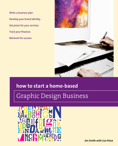 How to Start a Home-based Graphic Design Business by Jim Smith, Lisa Polce, 9780762784820