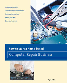 How to Start a Home-based Computer Repair Business by Ryan Arter, 9780762786589