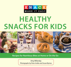 Knack Healthy Snacks for Kids (Recipes For Nutritious Bites At Home Or On The Go) by Amy Wilensky, Peter Ardito, Susan Byrnes, 9781599219172