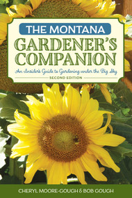 The Montana Gardener's Companion (An Insider's Guide to Gardening under the Big Sky) by Cheryl Moore-Gough, Robert Gough, 9781493010691