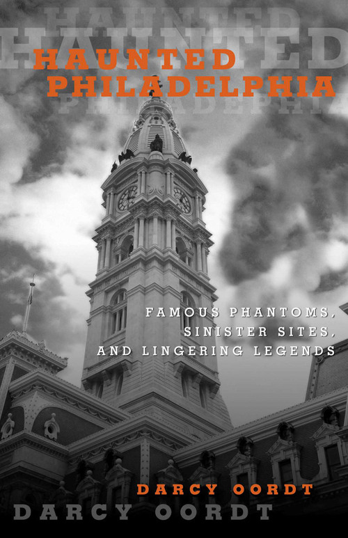 Haunted Philadelphia (Famous Phantoms, Sinister Sites, and Lingering Legends) by Darcy Oordt, 9781493015795