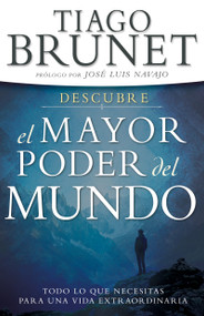 Descubre el Mayor Poder del Mundo (Todo lo que necesitas para una vida extraordinaria) (Spanish Edition) by Tiago Brunet, José Luis Navajo, 9781641230834