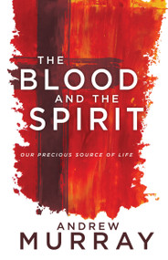 The Blood and the Spirit (Our Precious Source of Life) by Andrew Murray, 9781641230230