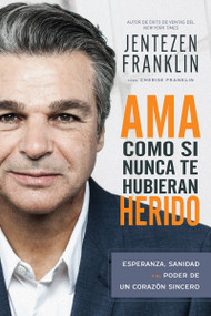Ama Como si Nunca te Hubieran Herido (Esperanza, sanidad y el poder de un corazón sincero) (Spanish Edition) by Jentezen Franklin, Cherise Franklin, A. J. Gregory, 9781641230117