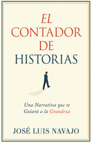 El Contador de Historias (Una narrativa que te guiará a la grandeza) (Spanish Edition) by José Luis Navajo, 9781641230100
