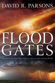 Floodgates (Recognize the End-Time Signs to Survive the Coming Wrath) by David R. Parsons, 9781641230322