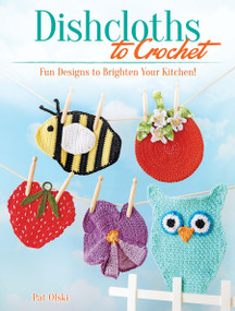 Dishcloths to Crochet (Fun Designs to Brighten Your Kitchen!) by Pat Olski, 9780486817293