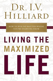 Living the Maximized Life (How to Win No Matter Where You're Starting From) by I.V. Hilliard, 9781400209002
