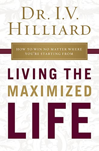 Living the Maximized Life (How to Win No Matter Where You're Starting From) by I.V. Hilliard, 9781400209002