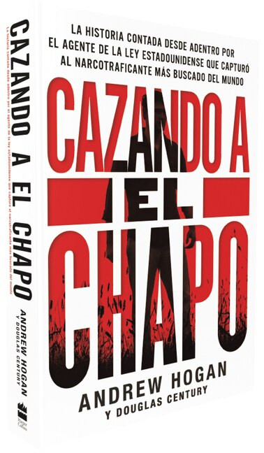 Cazando a El Chapo (La historia contada desde adentro por el agente de la ley estadounidense que capturó al narcotraficante más buscado del mundo) by Andrew Hogan, Douglas Century, 9781418597795