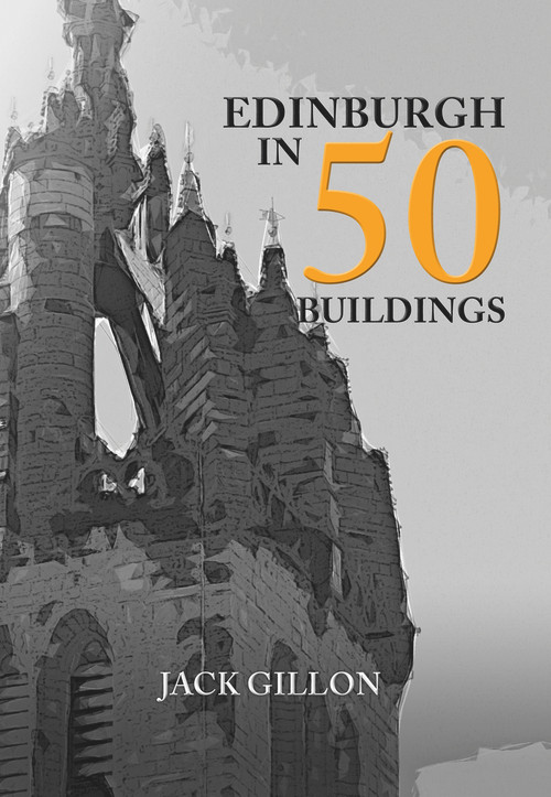 Edinburgh in 50 Buildings by Jack Gillon, 9781445661704