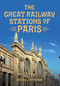 The Great Railway Stations of Paris by Michael Patterson, 9781445669205