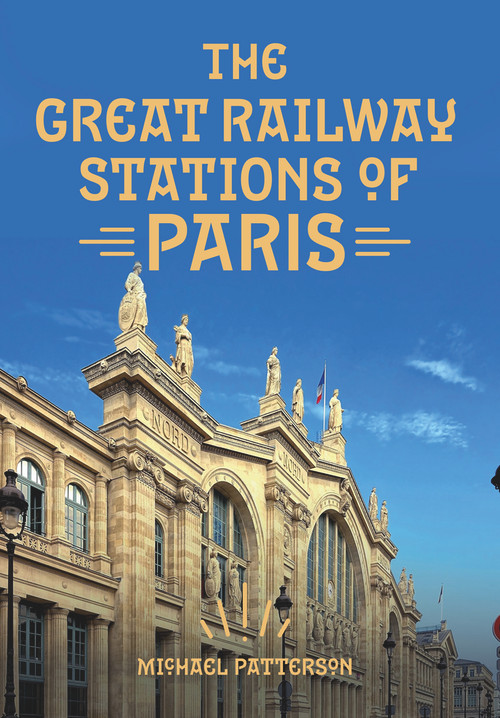 The Great Railway Stations of Paris by Michael Patterson, 9781445669205