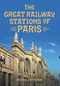 The Great Railway Stations of Paris by Michael Patterson, 9781445669205