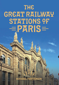 The Great Railway Stations of Paris by Michael Patterson, 9781445669205