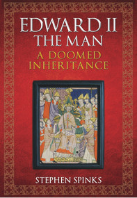 Edward II the Man (A Doomed Inheritance) by Stephen Spinks, 9781445667669