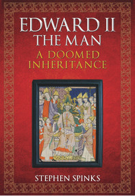 Edward II the Man (A Doomed Inheritance) by Stephen Spinks, 9781445667669