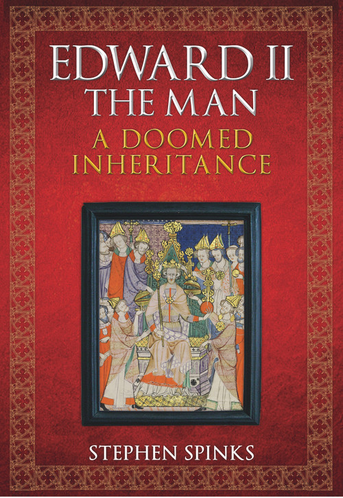 Edward II the Man (A Doomed Inheritance) by Stephen Spinks, 9781445667669