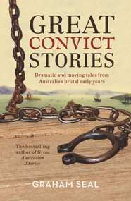 Great Convict Stories (Dramatic and Moving Tales From Australia's Brutal Early Years) by Graham Seal, 9781760297787