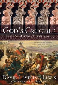 God's Crucible (Islam and the Making of Europe, 570-1215) by David Levering Lewis, 9781631494307