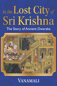In the Lost City of Sri Krishna (The Story of Ancient Dwaraka) by Vanamali, 9781620556818