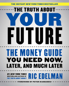 The Truth About Your Future (The Money Guide You Need Now, Later, and Much Later) by Ric Edelman, 9781501163814