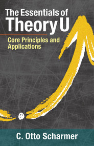 The Essentials of Theory U (Core Principles and Applications) by Otto Scharmer, 9781523094400