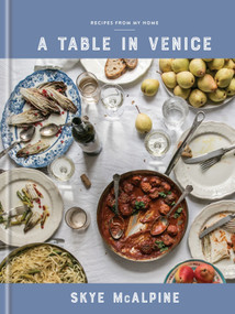 A Table in Venice (Recipes from My Home: A Cookbook) by Skye McAlpine, 9781524760298