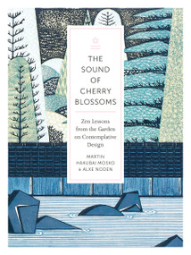 The Sound of Cherry Blossoms (Zen Lessons from the Garden on Contemplative Design) by Alxe Noden, Martin Hakubai Mosko, 9781611804539