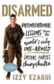Disarmed (Unconventional Lessons from the World's Only One-Armed Special Forces  Sharpshooter) by Izzy Ezagui, 9781633884274