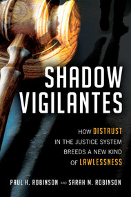 Shadow Vigilantes (How Distrust in the Justice System Breeds a New Kind of Lawlessness) by Paul H. Robinson, Sarah M. Robinson, 9781633884311
