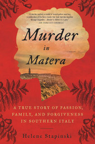 Murder In Matera (A True Story of Passion, Family, and Forgiveness in Southern Italy) by Helene Stapinski, 9780062438492