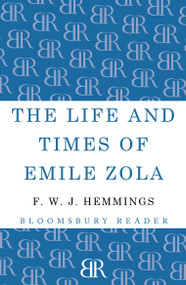 The Life and Times of Emile Zola by F. W. J. Hemmings, 9781448205202