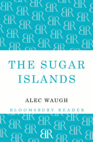 The Sugar Islands (A Collection of Pieces Written About the West Indies Between 1928 and 1953) by Alec Waugh, 9781448201167