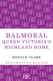 Balmoral (Queen Victoria's Highland Home) by Ronald Clark, 9781448201013