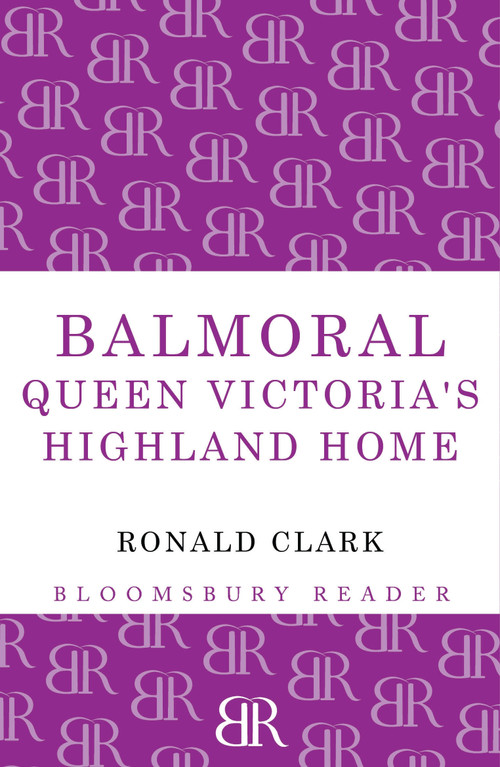 Balmoral (Queen Victoria's Highland Home) by Ronald Clark, 9781448201013