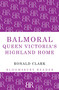 Balmoral (Queen Victoria's Highland Home) by Ronald Clark, 9781448201013